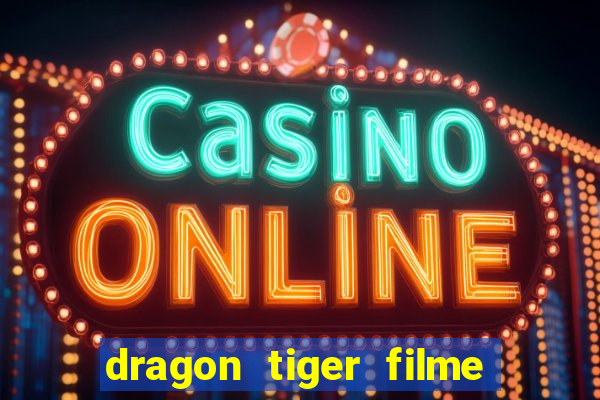 dragon tiger filme completo dublado online